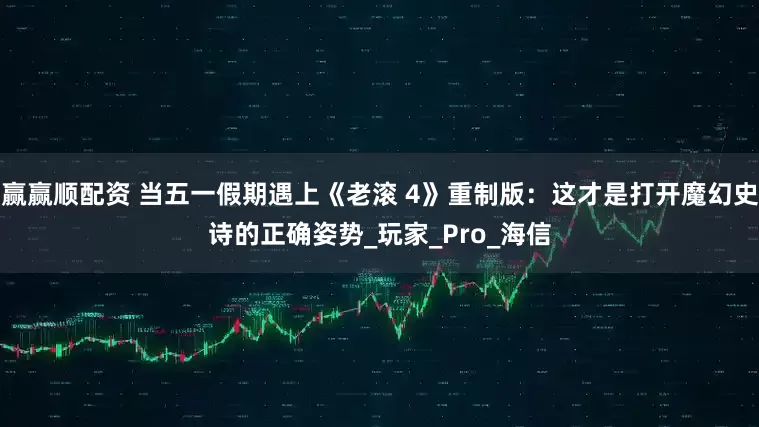 赢赢顺配资 当五一假期遇上《老滚 4》重制版：这才是打开魔幻史诗的正确姿势_玩家_Pro_海信