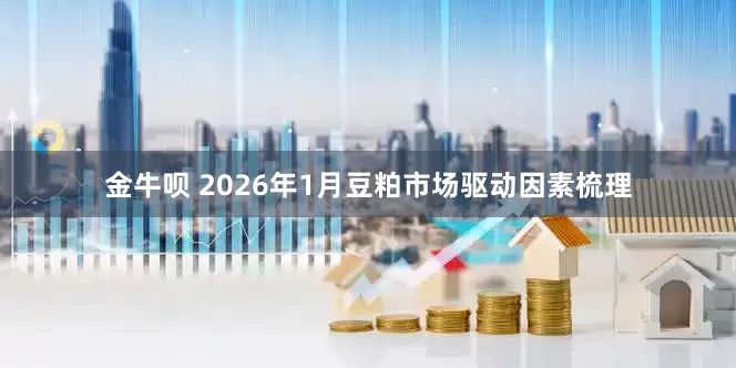 金牛呗 2026年1月豆粕市场驱动因素梳理